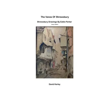 The Vanes of Shrewsbury: Shrewsbury Drawings by Eddie Parker - Colour Edition