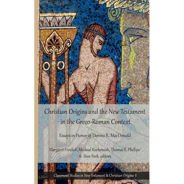 Christian Origins and the New Testament in the Greco-Roman Context: Essays in Honor of Dennis R. MacDonald