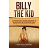 Billy the Kid: A Captivating Guide to a Notorious Gunfighter of the American Old West and His Feud with Pat Garrett