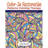 Color-In Restorative Patterns Calming Therapy: An Anti-Stress Coloring Book For Adults