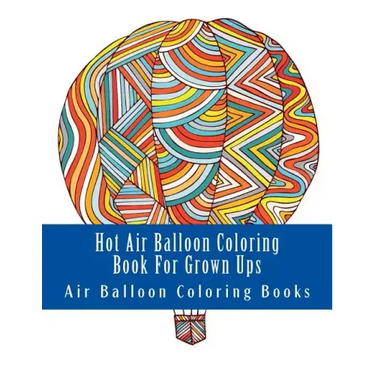 Hot Air Balloon Coloring Book For Grown Ups: Air Balloons Coloring Book Designs To Relax