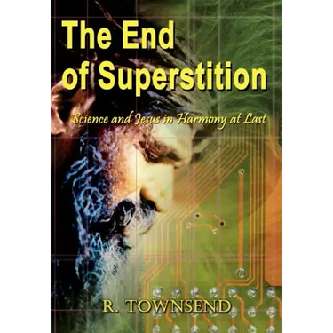 The End of Superstition: Science and Jesus in Harmony at Last