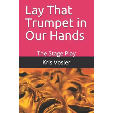 Lay That Trumpet in Our Hands: The Stage Play