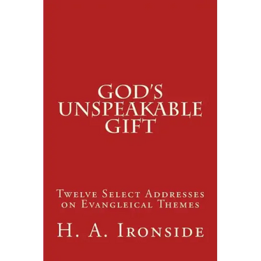 God's Unspeakable Gift: Twelve Select Addresses on Evangleical Themes