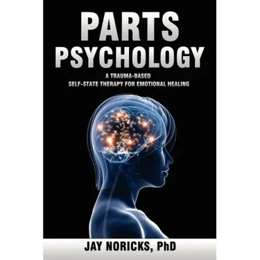 Parts Psychology: A Trauma-Based, Self-State Therapy for Emotional Healing