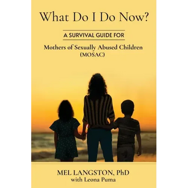 What Do I Do Now? A Survival Guide for Mothers of Sexually Abused Children (MOSAC)