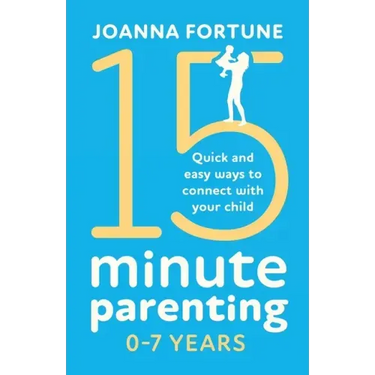 15-Minute Parenting 0-7 Years: Quick and easy ways to connect with your child