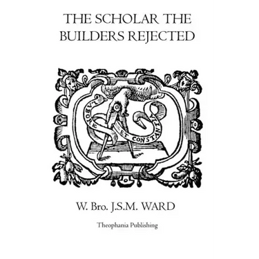 The Scholar the Builders Rejected: The Entered Apprentice's Handbook, The Fellowcrafts Handbook, The Master Mason's Handbook, The Higher Degrees' Hand