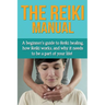 The Reiki Manual: A beginner's guide to Reiki healing, how Reiki works, and why it needs to be a part of your life!