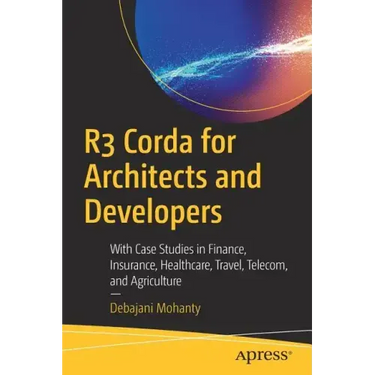R3 Corda for Architects and Developers: With Case Studies in Finance, Insurance, Healthcare, Travel, Telecom, and Agriculture