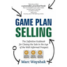 Game Plan Selling: The Definitive Rulebook for Closing the Sale in the Age of the Well-Informed Prospect