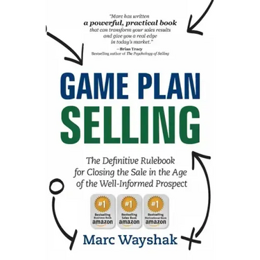 Game Plan Selling: The Definitive Rulebook for Closing the Sale in the Age of the Well-Informed Prospect