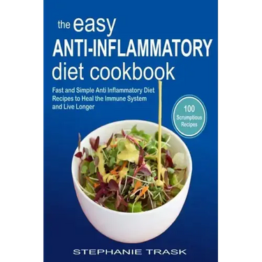 The Easy Anti Inflammatory Diet Cookbook: 100 Fast and Simple Anti Inflammatory Diet Recipes to Heal the Immune System and Live Longer