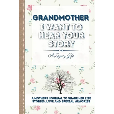 Grandmother, I Want To Hear Your Story: A Grandmothers Journal To Share Her Life, Stories, Love and Special Memories