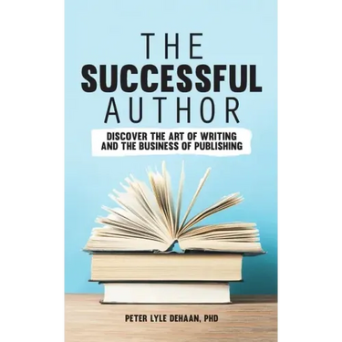 The Successful Author: Discover the Art of Writing and the Business of Publishing