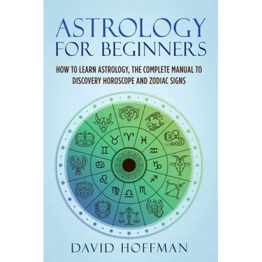 Astrology for Beginners: How to Learn Astrology, the Complete Manual to Discovery Horoscope and Zodiac Signs