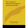 The Commerce Clause Of The Federal Constitution (1898)