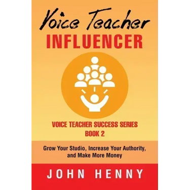 Voice Teacher Influencer: Grow Your Studio, Increase Your Authority, and Make More Money