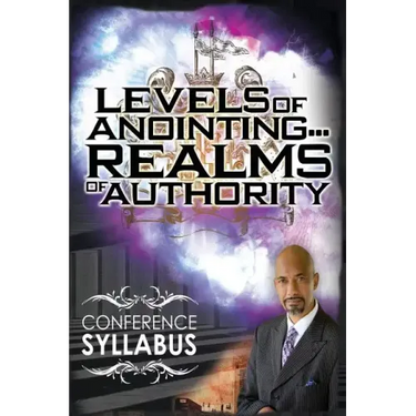 Levels of Anointing . . . Realms of Authority Conference Syllabus