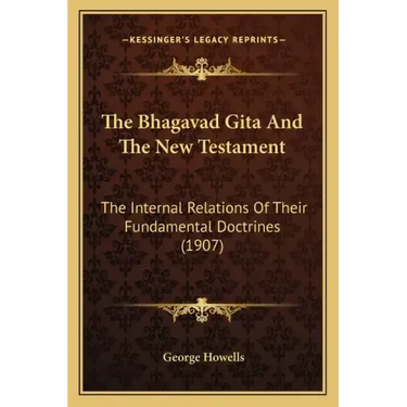 The Bhagavad Gita And The New Testament: The Internal Relations Of Their Fundamental Doctrines (1907)
