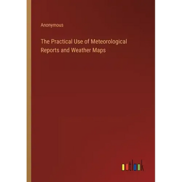 The Practical Use of Meteorological Reports and Weather Maps