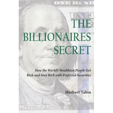 The Billionaires Secret: How the World's Wealthiest People Get Rich and Stay Rich with Preferred Securities