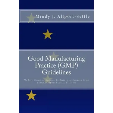 Good Manufacturing Practice (GMP) Guidelines: The Rules Governing Medicinal Products in the European Union, EudraLex Volume 4 Concise Reference