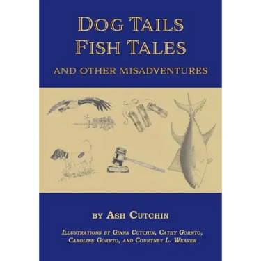 Dog Tails Fish Tales and Other Misadventures: Short Stories about Dogs, Guns, Hunting, and Fishing experiences