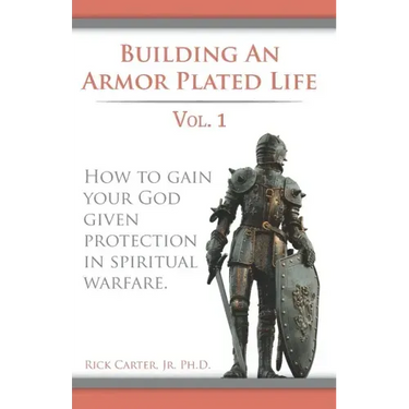 Building an armor plated life volume 1: How to use your God given protection in spiritual warfare