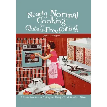 Nearly Normal Cooking For Gluten-Free Eating: A Fresh Approach to Cooking and Living Without Wheat or Gluten