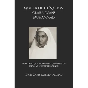 Mother of the Nation: Clara Evans Muhammad: Wife of Elijah Muhammad, Mother of Imam W. Deen Mohammed