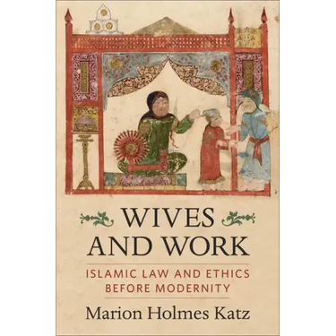 Wives and Work: Islamic Law and Ethics Before Modernity