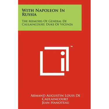 With Napoleon In Russia: The Memoirs Of General De Caulaincourt, Duke Of Vicenza