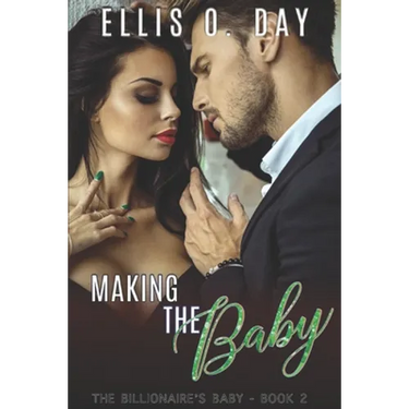 Making the Baby: A steamy, contemporary, billionaire romance