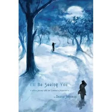 I'll Be Seeing You: A Wife's Journey With Her Husband's Alzheimer's