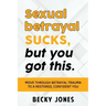 Sexual betrayal SUCKS, but you got this.: Move through betrayal trauma to a restored, confident you.