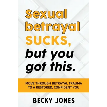 Sexual betrayal SUCKS, but you got this.: Move through betrayal trauma to a restored, confident you.