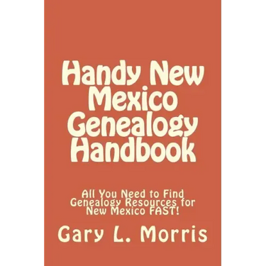 Handy New Mexico Genealogy Handbook: All You Need to Find Genealogy Resources for New Mexico FAST!
