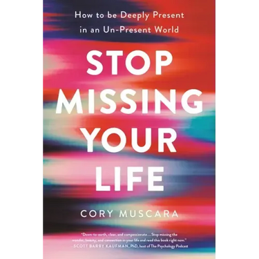 Stop Missing Your Life: How to Be Deeply Present in an Un-Present World