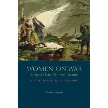 Women on War in Spain's Long Nineteenth Century: Virtue, Patriotism, Citizenship