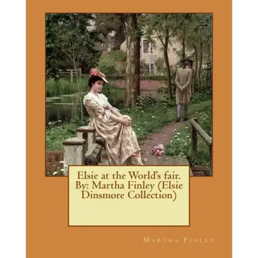 Elsie at the World's fair.By: Martha Finley (Elsie Dinsmore Collection)