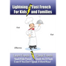 Lightning-Fast French - for Kids and Families: Learn French, Speak French, Teach Kids French - Quick As A Flash, Even If You Don't Speak A Word Now!