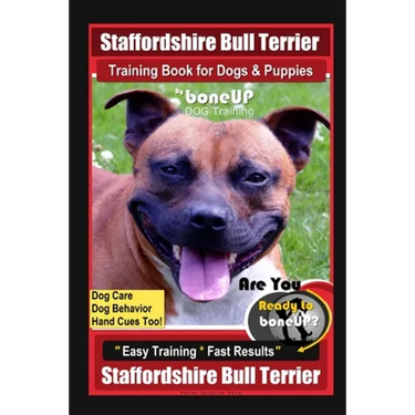Staffordshire Bull Terrier Training Book for Dogs & Puppies By BoneUP DOG Training Dog Care, Dog Behavior, Hand Cues Too! Are You Ready to BoneUp? Eas
