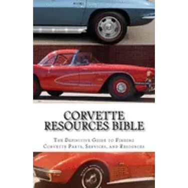 Corvette Resources Bible: The Definitive Chevrolet Corvette Parts and Services Companies Reference