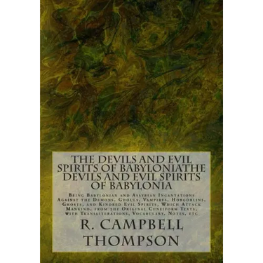 The Devils and Evil Spirits of Babylonia: Being Babylonian and Assyrian Incantations Against the Demons, Ghouls, Vampires, Hobgoblins, Ghosts, and Kin