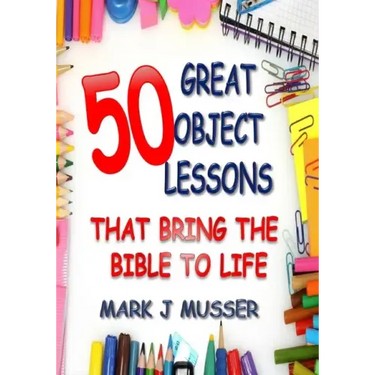 50 Great Object Lessons That Bring the Bible to Life
