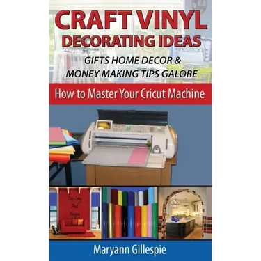Craft Vinyl Decorating Ideas Gifts Home Decor and Money Making Tips Galore