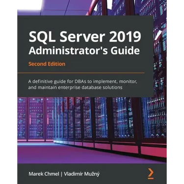 SQL Server 2019 Administrator's Guide, Second Edition: A definitive guide for DBAs to implement, monitor, and maintain enterprise database solutions