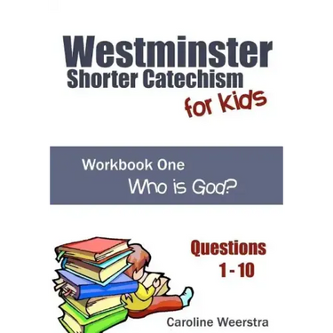 Westminster Shorter Catechism for Kids: Workbook One (Questions 1-10): Who is God?
