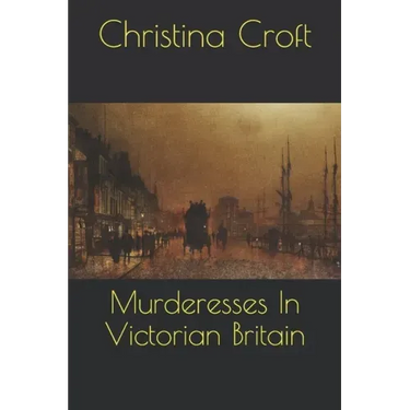 Murderesses In Victorian Britain